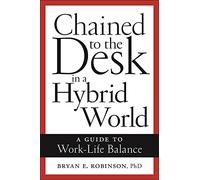 Chained to the Desk in a Hybrid World: A Guide to Work-Life Balance