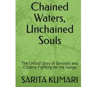 Chained Waters, Unchained Souls: The Untold Story of Sanyasis and Citizens Fighting for the Ganga