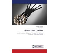 Chains and Choices: Breaking Silence: A Journey Through The Feminist Fiction of Shashi Deshpande