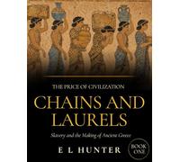 Chains and Laurels: Slavery and the Making of Ancient Greece: 1 (The Price of Civilization)