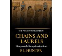 Chains and Laurels: Slavery and the Making of Ancient Greece (The Price of Civilization)