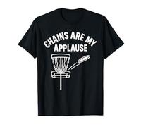 Chains are My Applause Disc Golf Fun Saying T-Shirt