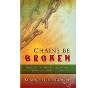 Chains Be Broken: Finding Freedom from Cutting, Anxiety, Depression, Anorexia, and Suicide