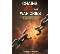 Chains, Lies, and War Cries: A Deliverance Battle Guide for the Relentless