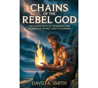 CHAINS OF THE REBEL GOD: The Untold Myth of Prometheus and the Price of Giving Light to Mankind