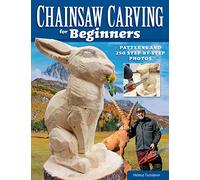Chainsaw Carving for Beginners: Patterns and 250 Step-by-Step Photos (Fox Chapel Publishing) Learn How to Carve Wood Sculptures Safely and Successfully; Projects, Chainsaw Care, Maintenance, and More