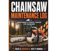 Chainsaw Maintenance Log Book: Maintenance & Service Tracker for Chainsaws - Track Repairs, Usage, Parts, Performance & Extend Equipment Life