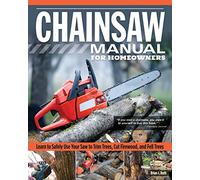 Chainsaw Manual for Homeowners, Revised Edition: Learn to Safely Use Your Saw to Trim Trees, Cut Firewood, and Fell Trees (Fox Chapel Publishing) 12 Chainsaw Tasks with Step-by-Step Color Photos