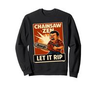 Chainsaw Zen Let the saw Rip it Lumberjack Humor Sweatshirt