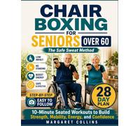 Chair Boxing for Seniors Over 60: The Safe Sweat Method: 10-Minute Seated Workouts to Build Strength, Mobility, Energy, and Confidence Without Standing, Floor Work, Gym Equipment, or Fear of Injury