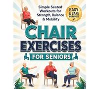 Chair Exercises for Seniors: A Simple Step-by-Step Guide to Safe Seated Exercises for Strength, Balance, Flexibility & Mobility | Improve Daily ... Aging & Stay Active at Home-No Gym Required