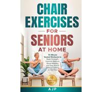 Chair Exercises for Seniors at Home: 10-Minute Seated Workouts to Build Strength, Improve Balance, Boost Mobility, and Stay Active Without Getting on the Floor