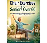 Chair Exercises for Seniors Over 60: Easy Low-Impact Workouts to Improve Balance, Reduce Joint Pain, Increase Mobility, and Stay Independent