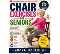 Chair Exercises for Seniors: Simple Low-Impact Workouts to Improve Balance, Build Strength, Increase Flexibility, Support Healthy Mobility, and Stay ... Day: 1 (Healthy Living & Active Aging Series)