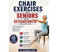 CHAIR EXERCISES FOR SENIORS WITH OSTEOARTHRITIS 2026 EDITION: Gentle Seated Exercises For Knees, Hips And Joints For More Mobility Despite Osteoarthritis