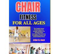 Chair Fitness for All Ages: The Complete Seated Workout System for Strength, Mobility & Fat Burning at Home Low-Impact Chair Exercises for Beginners, Seniors, and Limited Mobility Fitness