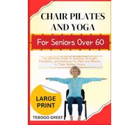 CHAIR PILATES AND YOGA For Seniors Over 60: The Ultimate Guide to Building Strength, Flexibility, and Balance for Men and Women in Their Golden Years