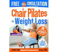 Chair Pilates for Weight Loss - Chair Yoga Upgraded to Fat-Burning Aerobics for Seniors 60+: 37 Proven Exercises to Tone Muscles, Boost Energy & Stay Strong - Sooner Than You Think!
