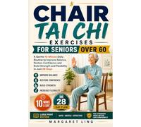Chair Tai Chi Exercises for Seniors Over 60: A Gentle 10-Minute Daily Routine to Improve Balance, Restore Confidence and Build Strength and Flexibility in Just 28 Days (Everyday Tai Chi For Health)