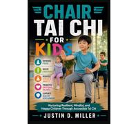 CHAIR TAI CHI FOR KIDS: Nurturing Resilient, Mindful, and Happy Children Through Accessible Tai Chi