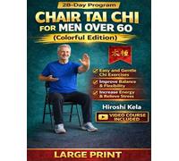 Chair Tai Chi for Men Over 60: A Beginner-Friendly Chair Tai Chi Guide for Seniors to Improve Balance, Support Weight Loss, Strengthen Walking Stability, and Promote Fall Prevention (Colorful Edition)