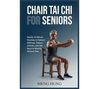 Chair Tai Chi for Senior: Gentle 10-Minute Routines to Reduce Stiffness, Relieve Arthritis, and Get Back to Moving Without Fear