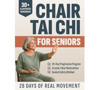 Chair Tai Chi for Seniors: 28 Days of Real Movement for Beginners with Clear Illustrations. A Seated Tai Chi Program to Build Balance, Prevent Falls, Daily Progression