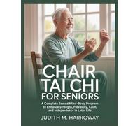 Chair Tai Chi for Seniors: A Complete Seated Mind-Body Program to Enhance Strength, Flexibility, Calm, and Independence in Later Life