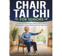 Chair Tai Chi for Seniors: An Illustrated Step-by-Step Guide to Improve Balance, Build Stability, Increase Mobility, and Stay Independent