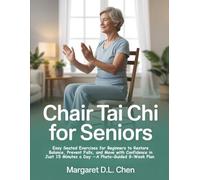 Chair Tai Chi for Seniors: Easy Seated Exercises for Beginners to Restore Balance, Prevent Falls, and Move with Confidence in Just 15 Minutes a Day -A Photo-Guided 8-Week Plan