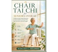 CHAIR TAI CHI FOR SENIORS OVER 60: 10-Minute Daily Seated Workouts to Improve Balance, Prevent Falls, Ease Joint Pain, and Feel Younger