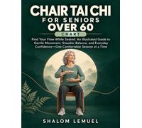 Chair Tai Chi for Seniors Over 60 Chart: Find Your Flow While Seated: An Illustrated Guide to Gentle Movement, Steadier Balance, and Everyday Confidence-One Comfortable Session at a Time