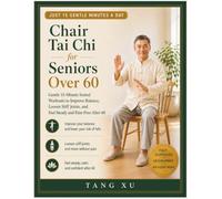 Chair Tai Chi for Seniors Over 60: Gentle 15-Minute Seated Workouts to Improve Balance, Loosen Stiff Joints, and Feel Steady and Pain-Free After 60