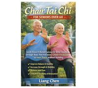 Chair Tai Chi for Seniors Over 60: Gentle Research-Backed Exercises for Better Balance, Stronger Body, Pain-Free Joints, Greater Flexibility, and Inner Peace Without Standing
