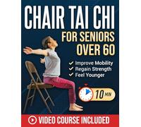 Chair Tai Chi for Seniors Over 60: Safe & Easy 10-Minute Daily Seated Flows to Improve Mobility, Regain Strength, Feel Younger, and Sharpen Your Mind | With Illustrations & Video Tutorials