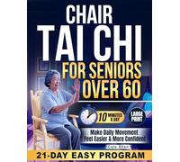 Chair Tai Chi for Seniors Over 60: Simple 10-Minute Seated Exercises Designed to Improve Mobility, Rebuild Strength, Make Daily Movement Feel Easier & More Confident