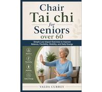 Chair Tai Chi for Seniors Over 60: Simple Low-Impact Exercises to Improve Balance, Flexibility, Mobility, and Daily Energy