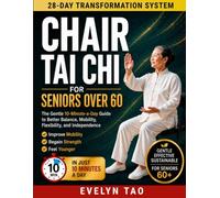 Chair Tai Chi For Seniors Over 60: The Gentle 10-Minute-a-Day Guide to Better Balance, Mobility, Flexibility, and Independence
