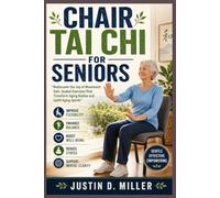CHAIR TAI CHI FOR SENIORS: "Rediscover the Joy of Movement: Safe, Seated Exercises That Transform Aging Bodies and Uplift Aging Spirits"