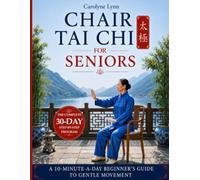 Chair Tai Chi for Seniors: The Complete Seated Workout Book for Beginners with Printable Chart , Daily Exercises , 30-Day Plan , Walking Confidence , Balance , Flexibility , Joint Health & Weight Loss
