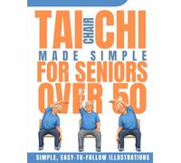 Chair Tai Chi Made Simple for Seniors Over 50: 28-Day Program Starting at Just 10 Minutes a Day for Balance, Flexibility, and Joint Relief - With Step-by-Step Illustrations (EASY TAI CHI FOR SENIORS)