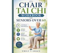 Chair Tai Chi Workbook for Seniors Over 60: A 10-Minute Daily Routine to Improve Balance, Support Weight Management, and Reduce Fall Risk