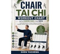 Chair Tai Chi Workout Chart with Exercises for Men: Gentle Daily Routines to Improve Balance, Flexibility, Strength, Mobility, Posture, and Overall Well-Being at Any Age