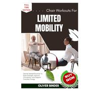 Chair Workouts For Limited Mobility: Gentle Seated Routines To Build Strength, Improve Circulation, And Support Everyday Energy