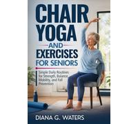 Chair Yoga and Exercises for Seniors: Simple Daily Routines for Strength, Balance, Mobility, and Fall Prevention (Healthy Aging for Seniors Over 60)