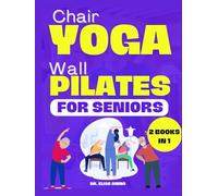 Chair Yoga and Wall Pilates for Seniors: 2 books in 1 - Reducing Stress and Anxiety; Proper Postures and Exercises to Improve Flexibility, Balance, and Mental Control in Seniors