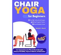 Chair Yoga for Beginners: 28-Day Low Impact Exercise Plan to Boost Strength, Enhance Flexibility, Improve Balance, and Relaxation: 1 (Chair Yoga ... ... Path to Wellness, Strength, and Inner Peace)