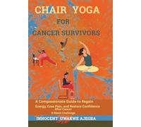 CHAIR YOGA For CANCER SURVIVORS: A Compassionate Guide to Regain Energy, Ease Pain And Restore Confidence After Cancer. A 4-W hallenge