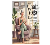 CHAIR YOGA FOR EXERCISES: Seated Serenity For Body And Mind