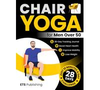 Chair Yoga for Men Over 50: Transform Your Body in 28 Days with Illustrated Exercises. Improve Mobility, Boost Heart Health, and Lose Weight in Just ... Series for Men, Seniors, and Weight Loss!)